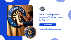 How Can Beginners Improve Their Accuracy in Darts?