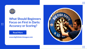 Accuracy vs Scoring in Darts: What Should Beginners Focus On?